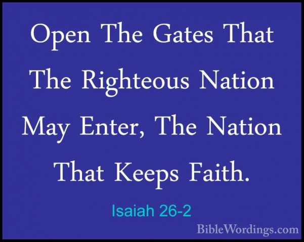 Isaiah 26-2 - Open The Gates That The Righteous Nation May Enter,Open The Gates That The Righteous Nation May Enter, The Nation That Keeps Faith. 
