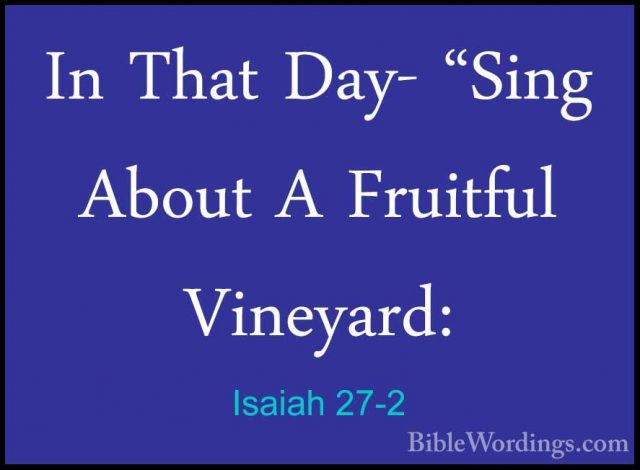 Isaiah 27-2 - In That Day- "Sing About A Fruitful Vineyard:In That Day- "Sing About A Fruitful Vineyard: 