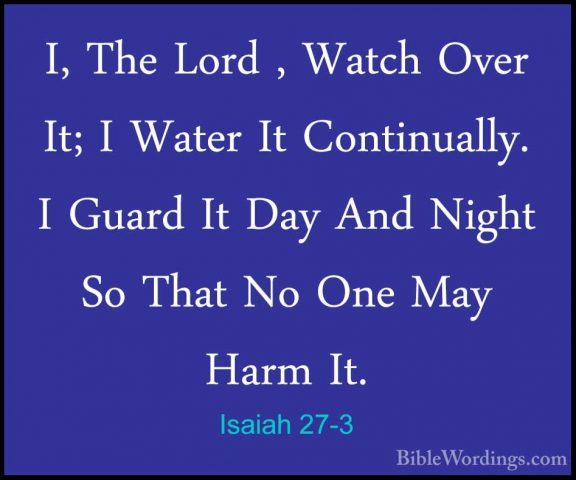 Isaiah 27-3 - I, The Lord , Watch Over It; I Water It ContinuallyI, The Lord , Watch Over It; I Water It Continually. I Guard It Day And Night So That No One May Harm It. 