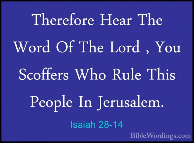 Isaiah 28-14 - Therefore Hear The Word Of The Lord , You ScoffersTherefore Hear The Word Of The Lord , You Scoffers Who Rule This People In Jerusalem. 