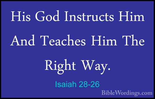 Isaiah 28-26 - His God Instructs Him And Teaches Him The Right WaHis God Instructs Him And Teaches Him The Right Way. 