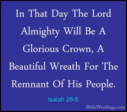 Isaiah 28-5 - In That Day The Lord Almighty Will Be A Glorious CrIn That Day The Lord Almighty Will Be A Glorious Crown, A Beautiful Wreath For The Remnant Of His People. 