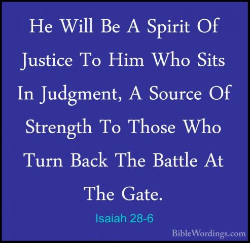 Isaiah 28-6 - He Will Be A Spirit Of Justice To Him Who Sits In JHe Will Be A Spirit Of Justice To Him Who Sits In Judgment, A Source Of Strength To Those Who Turn Back The Battle At The Gate. 