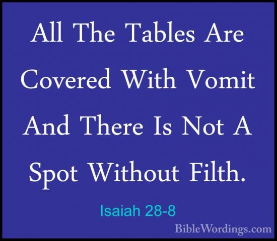 Isaiah 28-8 - All The Tables Are Covered With Vomit And There IsAll The Tables Are Covered With Vomit And There Is Not A Spot Without Filth. 