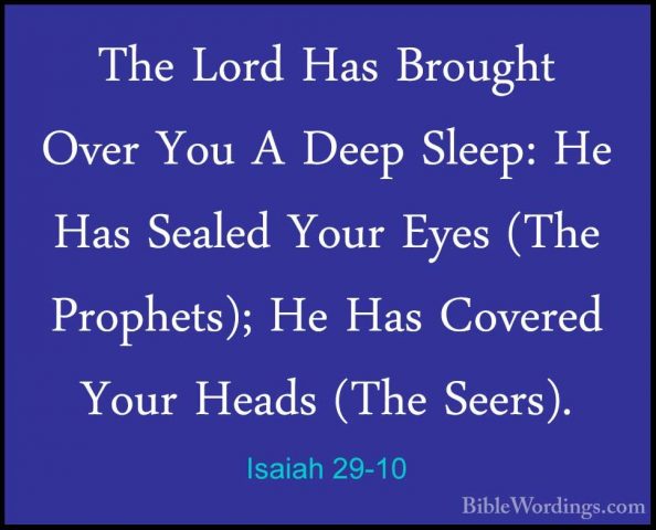 Isaiah 29-10 - The Lord Has Brought Over You A Deep Sleep: He HasThe Lord Has Brought Over You A Deep Sleep: He Has Sealed Your Eyes (The Prophets); He Has Covered Your Heads (The Seers). 