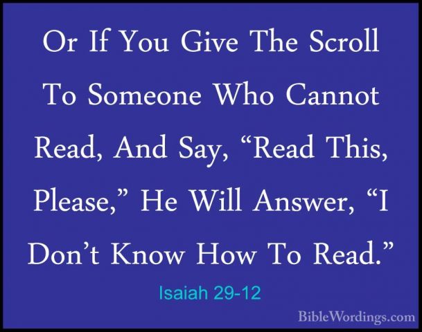 Isaiah 29-12 - Or If You Give The Scroll To Someone Who Cannot ReOr If You Give The Scroll To Someone Who Cannot Read, And Say, "Read This, Please," He Will Answer, "I Don't Know How To Read." 