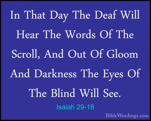 Isaiah 29-18 - In That Day The Deaf Will Hear The Words Of The ScIn That Day The Deaf Will Hear The Words Of The Scroll, And Out Of Gloom And Darkness The Eyes Of The Blind Will See. 