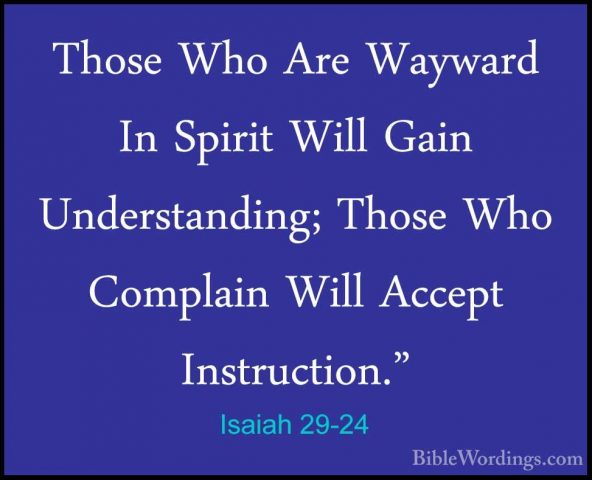 Isaiah 29-24 - Those Who Are Wayward In Spirit Will Gain UnderstaThose Who Are Wayward In Spirit Will Gain Understanding; Those Who Complain Will Accept Instruction."