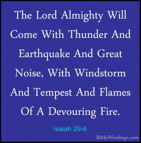 Isaiah 29-6 - The Lord Almighty Will Come With Thunder And EarthqThe Lord Almighty Will Come With Thunder And Earthquake And Great Noise, With Windstorm And Tempest And Flames Of A Devouring Fire. 