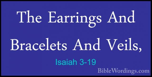 Isaiah 3-19 - The Earrings And Bracelets And Veils,The Earrings And Bracelets And Veils, 