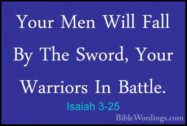 Isaiah 3-25 - Your Men Will Fall By The Sword, Your Warriors In BYour Men Will Fall By The Sword, Your Warriors In Battle. 