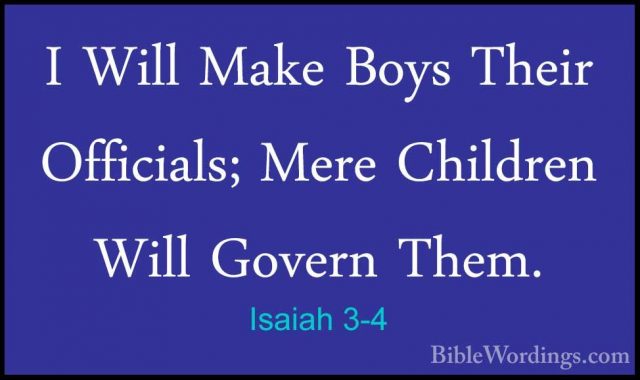 Isaiah 3-4 - I Will Make Boys Their Officials; Mere Children WillI Will Make Boys Their Officials; Mere Children Will Govern Them. 