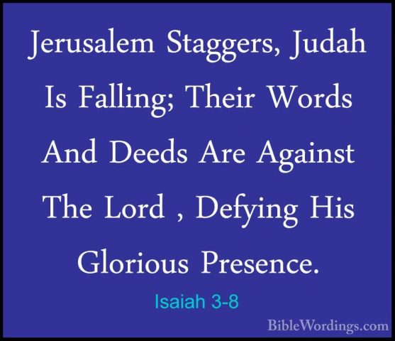 Isaiah 3-8 - Jerusalem Staggers, Judah Is Falling; Their Words AnJerusalem Staggers, Judah Is Falling; Their Words And Deeds Are Against The Lord , Defying His Glorious Presence. 