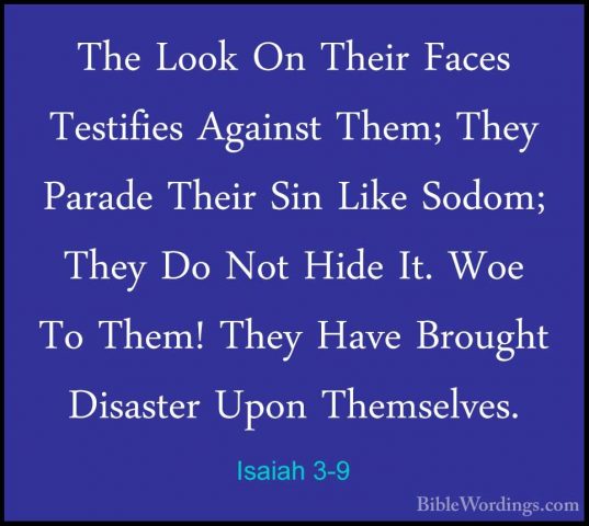 Isaiah 3-9 - The Look On Their Faces Testifies Against Them; TheyThe Look On Their Faces Testifies Against Them; They Parade Their Sin Like Sodom; They Do Not Hide It. Woe To Them! They Have Brought Disaster Upon Themselves. 