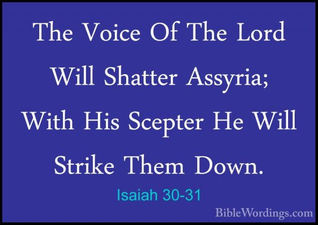 Isaiah 30-31 - The Voice Of The Lord Will Shatter Assyria; With HThe Voice Of The Lord Will Shatter Assyria; With His Scepter He Will Strike Them Down. 