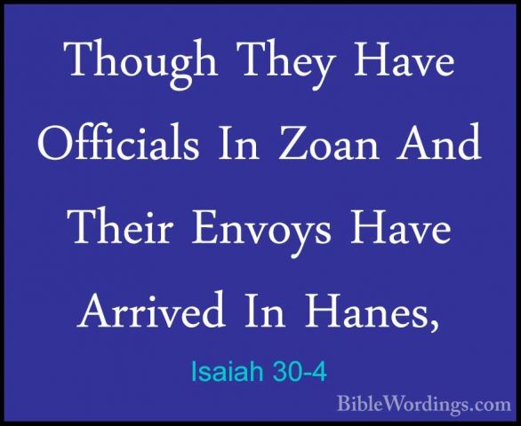 Isaiah 30-4 - Though They Have Officials In Zoan And Their EnvoysThough They Have Officials In Zoan And Their Envoys Have Arrived In Hanes, 