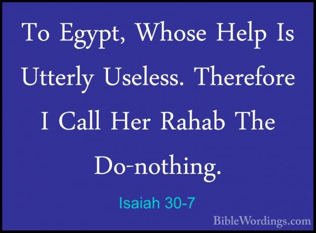 Isaiah 30-7 - To Egypt, Whose Help Is Utterly Useless. ThereforeTo Egypt, Whose Help Is Utterly Useless. Therefore I Call Her Rahab The Do-nothing. 