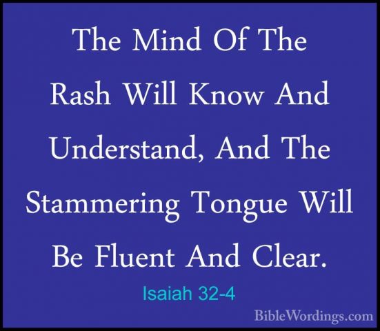 Isaiah 32-4 - The Mind Of The Rash Will Know And Understand, AndThe Mind Of The Rash Will Know And Understand, And The Stammering Tongue Will Be Fluent And Clear. 