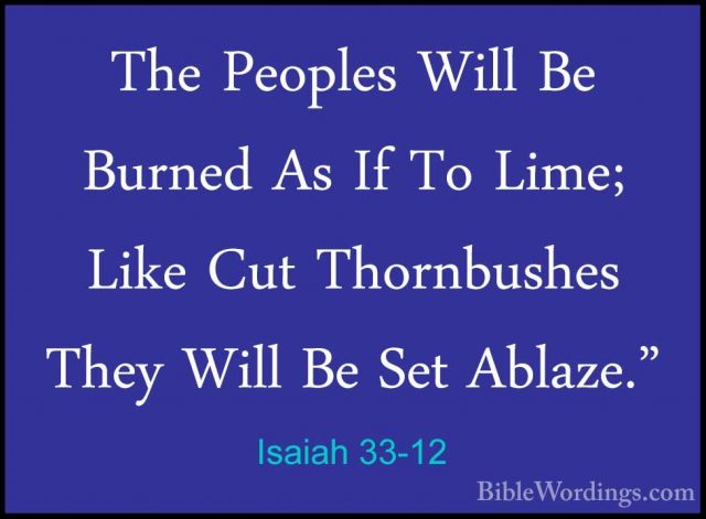 Isaiah 33-12 - The Peoples Will Be Burned As If To Lime; Like CutThe Peoples Will Be Burned As If To Lime; Like Cut Thornbushes They Will Be Set Ablaze." 