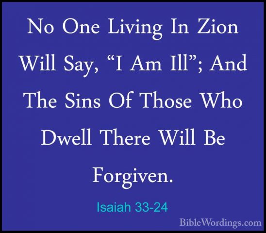 Isaiah 33-24 - No One Living In Zion Will Say, "I Am Ill"; And ThNo One Living In Zion Will Say, "I Am Ill"; And The Sins Of Those Who Dwell There Will Be Forgiven.