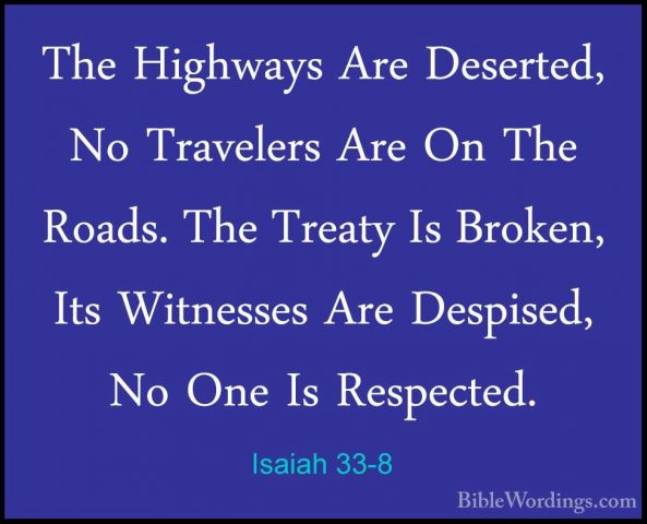 Isaiah 33-8 - The Highways Are Deserted, No Travelers Are On TheThe Highways Are Deserted, No Travelers Are On The Roads. The Treaty Is Broken, Its Witnesses Are Despised, No One Is Respected. 