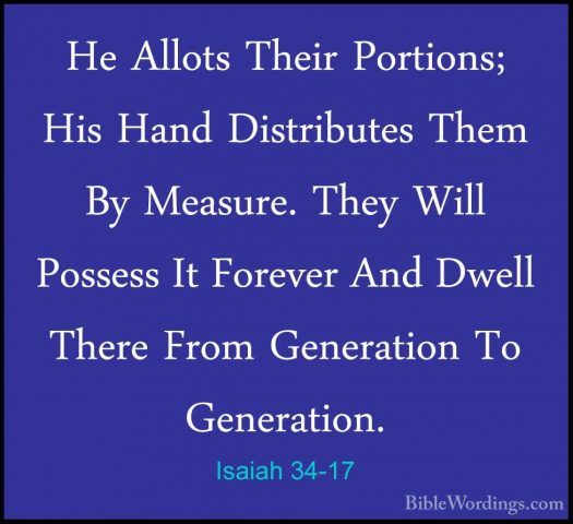 Isaiah 34-17 - He Allots Their Portions; His Hand Distributes TheHe Allots Their Portions; His Hand Distributes Them By Measure. They Will Possess It Forever And Dwell There From Generation To Generation.