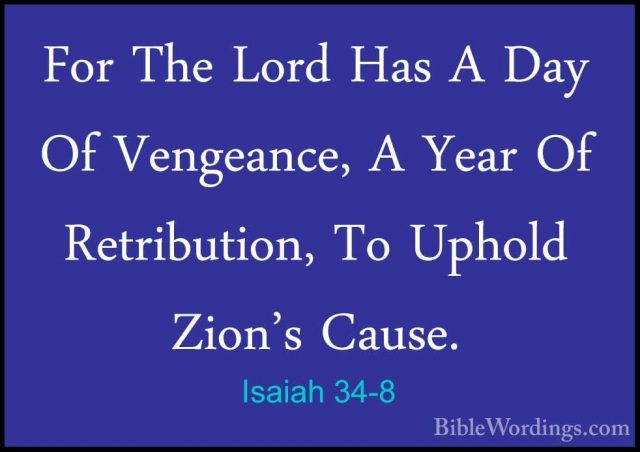 Isaiah 34-8 - For The Lord Has A Day Of Vengeance, A Year Of RetrFor The Lord Has A Day Of Vengeance, A Year Of Retribution, To Uphold Zion's Cause. 