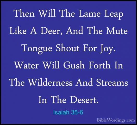 Isaiah 35-6 - Then Will The Lame Leap Like A Deer, And The Mute TThen Will The Lame Leap Like A Deer, And The Mute Tongue Shout For Joy. Water Will Gush Forth In The Wilderness And Streams In The Desert. 