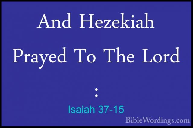 Isaiah 37-15 - And Hezekiah Prayed To The Lord :And Hezekiah Prayed To The Lord : 