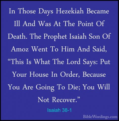 Isaiah 38-1 - In Those Days Hezekiah Became Ill And Was At The PoIn Those Days Hezekiah Became Ill And Was At The Point Of Death. The Prophet Isaiah Son Of Amoz Went To Him And Said, "This Is What The Lord Says: Put Your House In Order, Because You Are Going To Die; You Will Not Recover." 