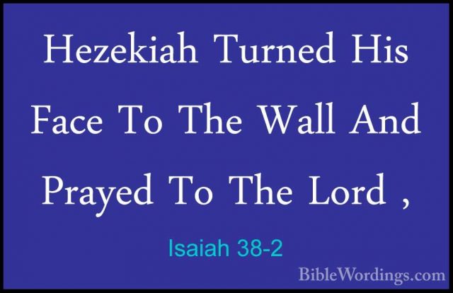 Isaiah 38-2 - Hezekiah Turned His Face To The Wall And Prayed ToHezekiah Turned His Face To The Wall And Prayed To The Lord , 