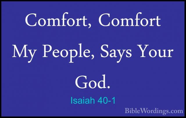 Isaiah 40-1 - Comfort, Comfort My People, Says Your God.Comfort, Comfort My People, Says Your God. 