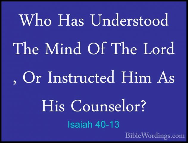 Isaiah 40-13 - Who Has Understood The Mind Of The Lord , Or InstrWho Has Understood The Mind Of The Lord , Or Instructed Him As His Counselor? 