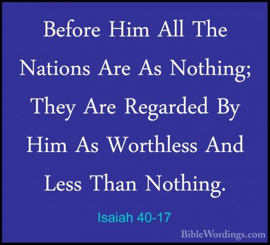 Isaiah 40-17 - Before Him All The Nations Are As Nothing; They ArBefore Him All The Nations Are As Nothing; They Are Regarded By Him As Worthless And Less Than Nothing. 