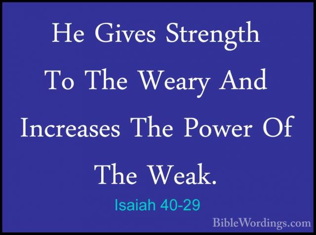 Isaiah 40-29 - He Gives Strength To The Weary And Increases The PHe Gives Strength To The Weary And Increases The Power Of The Weak. 
