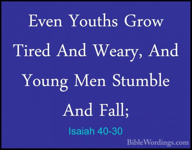 Isaiah 40-30 - Even Youths Grow Tired And Weary, And Young Men StEven Youths Grow Tired And Weary, And Young Men Stumble And Fall; 