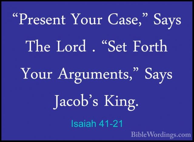 Isaiah 41-21 - "Present Your Case," Says The Lord . "Set Forth Yo"Present Your Case," Says The Lord . "Set Forth Your Arguments," Says Jacob's King. 