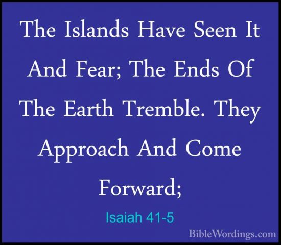 Isaiah 41-5 - The Islands Have Seen It And Fear; The Ends Of TheThe Islands Have Seen It And Fear; The Ends Of The Earth Tremble. They Approach And Come Forward; 
