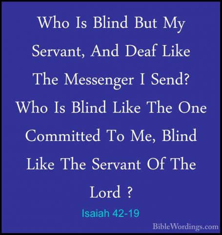 Isaiah 42-19 - Who Is Blind But My Servant, And Deaf Like The MesWho Is Blind But My Servant, And Deaf Like The Messenger I Send? Who Is Blind Like The One Committed To Me, Blind Like The Servant Of The Lord ? 