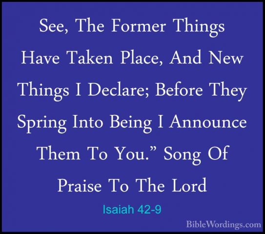 Isaiah 42-9 - See, The Former Things Have Taken Place, And New ThSee, The Former Things Have Taken Place, And New Things I Declare; Before They Spring Into Being I Announce Them To You." Song Of Praise To The Lord 