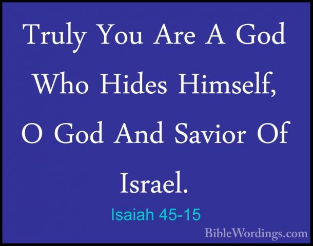 Isaiah 45-15 - Truly You Are A God Who Hides Himself, O God And STruly You Are A God Who Hides Himself, O God And Savior Of Israel. 