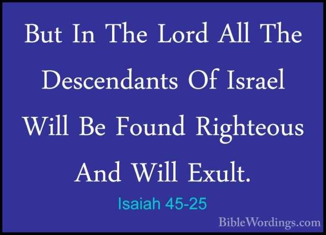 Isaiah 45-25 - But In The Lord All The Descendants Of Israel WillBut In The Lord All The Descendants Of Israel Will Be Found Righteous And Will Exult.
