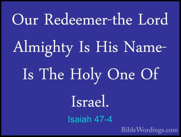Isaiah 47-4 - Our Redeemer-the Lord Almighty Is His Name- Is TheOur Redeemer-the Lord Almighty Is His Name- Is The Holy One Of Israel. 