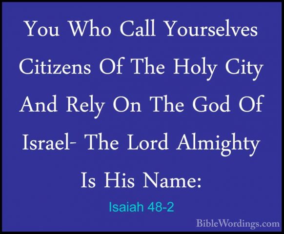 Isaiah 48-2 - You Who Call Yourselves Citizens Of The Holy City AYou Who Call Yourselves Citizens Of The Holy City And Rely On The God Of Israel- The Lord Almighty Is His Name: 