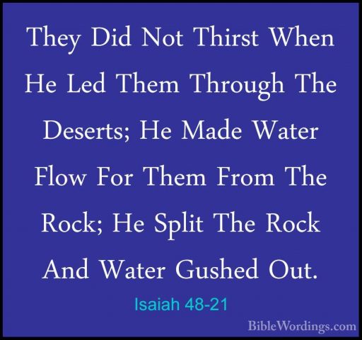 Isaiah 48-21 - They Did Not Thirst When He Led Them Through The DThey Did Not Thirst When He Led Them Through The Deserts; He Made Water Flow For Them From The Rock; He Split The Rock And Water Gushed Out. 
