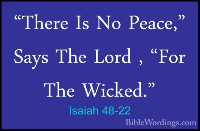 Isaiah 48-22 - "There Is No Peace," Says The Lord , "For The Wick"There Is No Peace," Says The Lord , "For The Wicked."