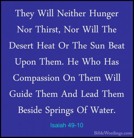 Isaiah 49-10 - They Will Neither Hunger Nor Thirst, Nor Will TheThey Will Neither Hunger Nor Thirst, Nor Will The Desert Heat Or The Sun Beat Upon Them. He Who Has Compassion On Them Will Guide Them And Lead Them Beside Springs Of Water. 