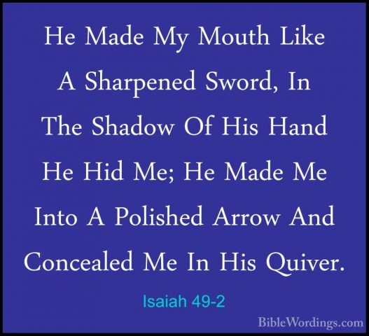 Isaiah 49-2 - He Made My Mouth Like A Sharpened Sword, In The ShaHe Made My Mouth Like A Sharpened Sword, In The Shadow Of His Hand He Hid Me; He Made Me Into A Polished Arrow And Concealed Me In His Quiver. 