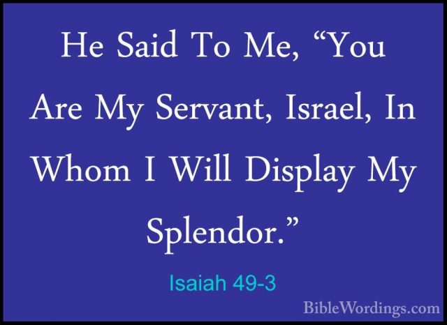 Isaiah 49-3 - He Said To Me, "You Are My Servant, Israel, In WhomHe Said To Me, "You Are My Servant, Israel, In Whom I Will Display My Splendor." 