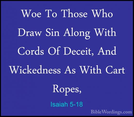 Isaiah 5-18 - Woe To Those Who Draw Sin Along With Cords Of DeceiWoe To Those Who Draw Sin Along With Cords Of Deceit, And Wickedness As With Cart Ropes, 